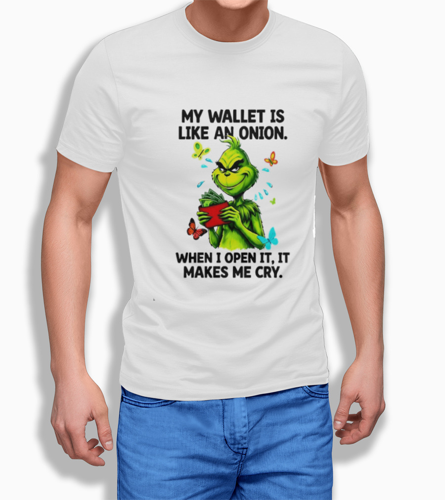 Grinch My Wallet Is Like An Onion When I Open It It Makes Me Cry T-Shirt