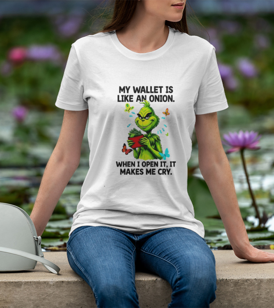 Grinch My Wallet Is Like An Onion When I Open It It Makes Me Cry T-Shirt