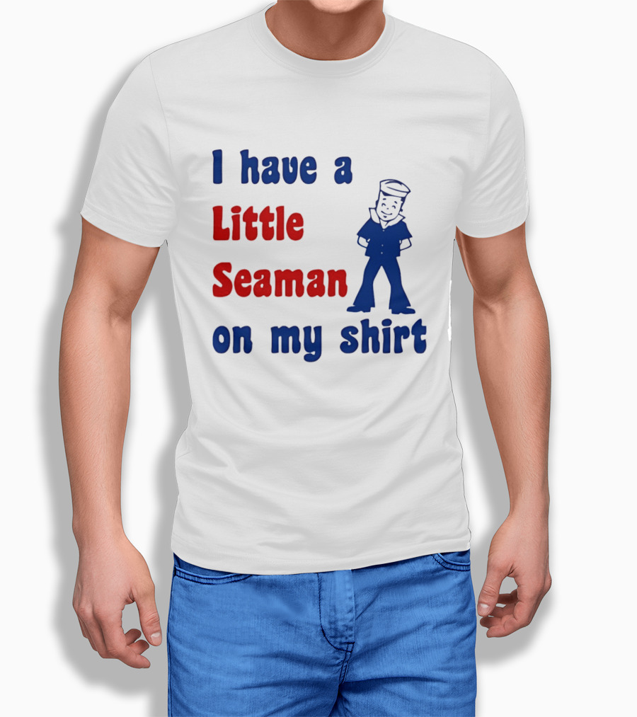 I Have A Little Seaman On My Sailor Humor T-Shirt