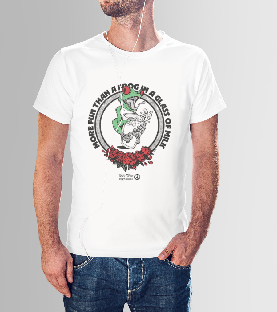 More Fun Than A Frog In A Glass Of Milk Bob Weir 1947 2026 Roses T-Shirt
