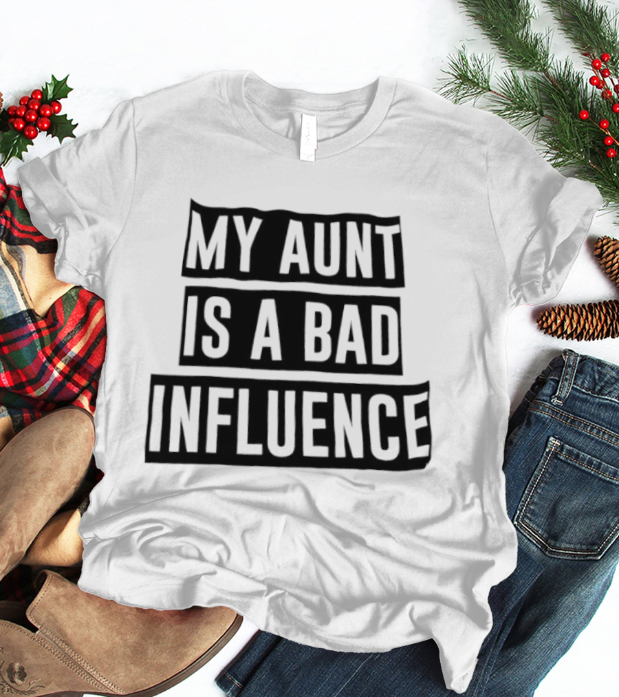 My Aunt Is A Bad Influence T-Shirt