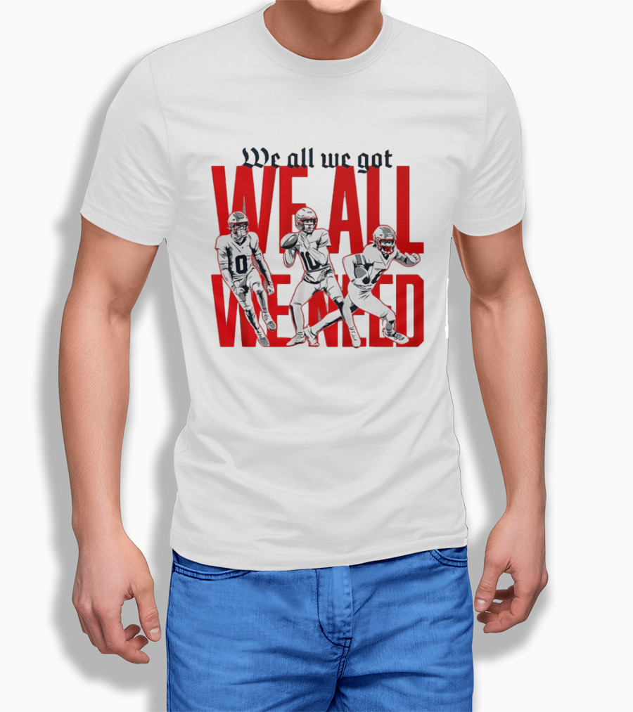 New England Football We All We Got We All We Need Players T-Shirt