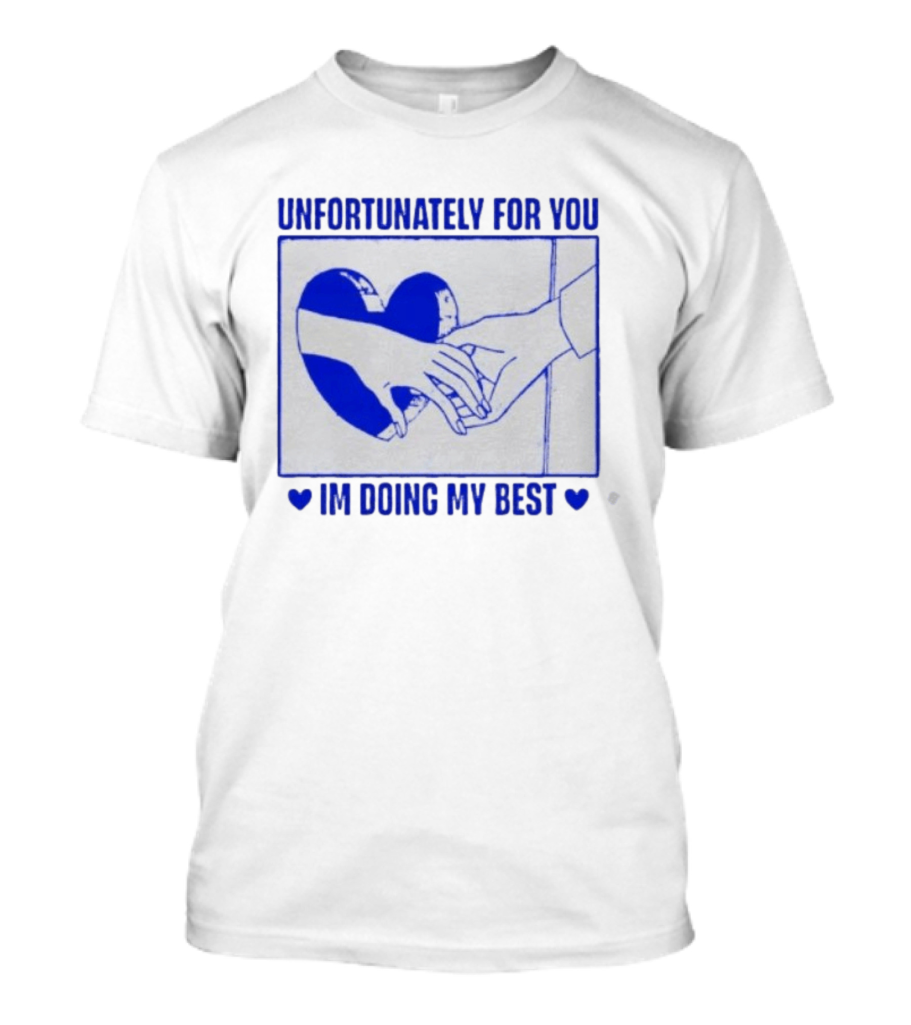 Unfortunately For You I'm Doing My Best Heart And Hands T-Shirt