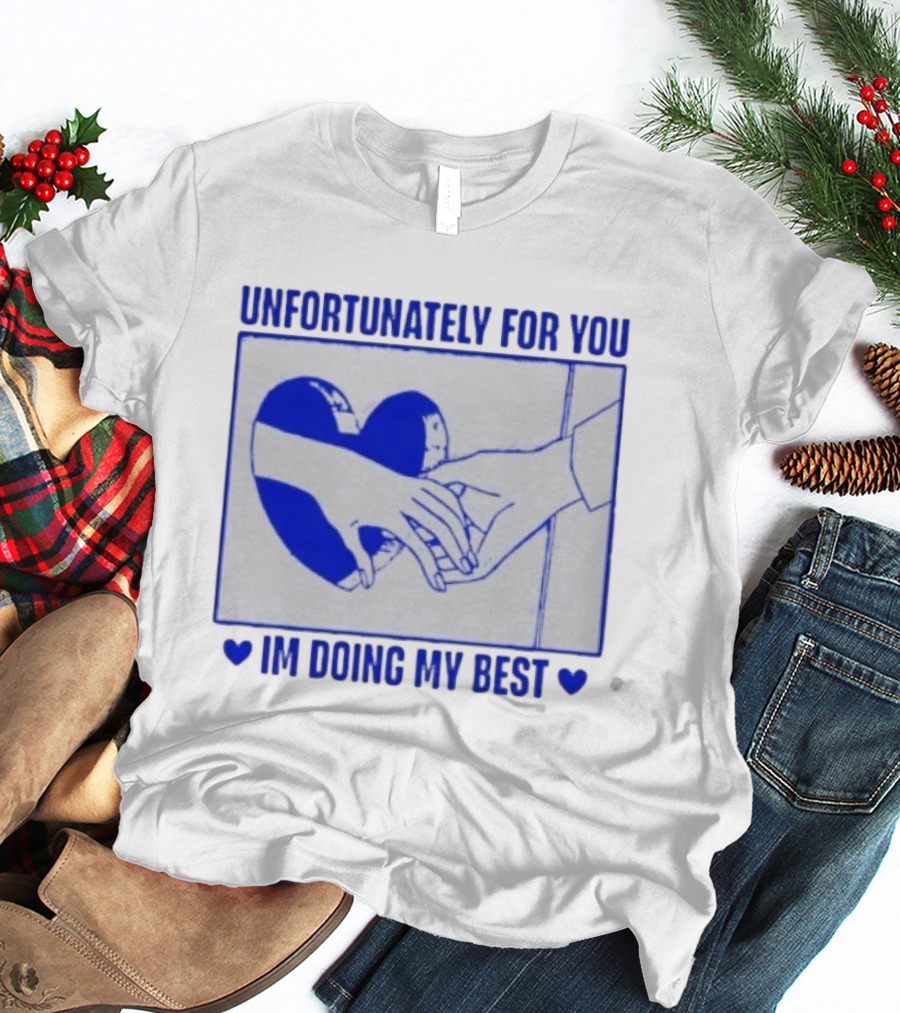 Unfortunately For You I'm Doing My Best Heart And Hands T-Shirt