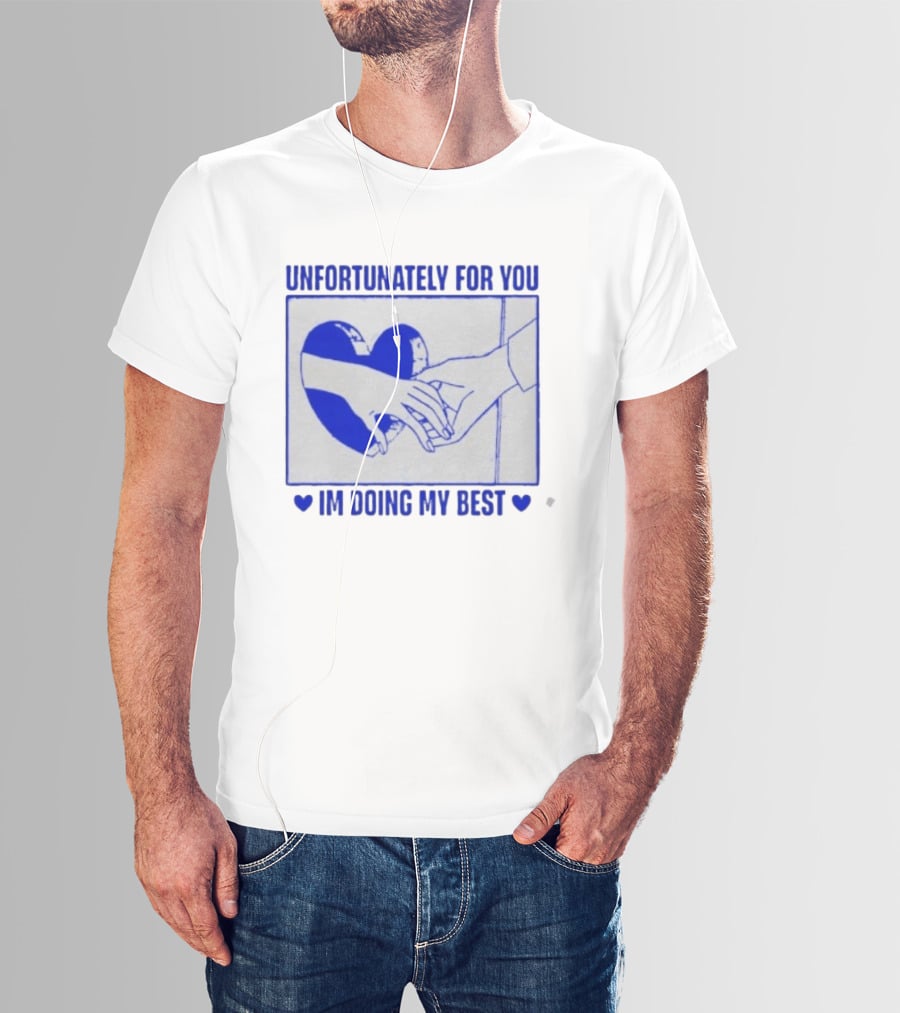 Unfortunately For You I'm Doing My Best Heart And Hands T-Shirt
