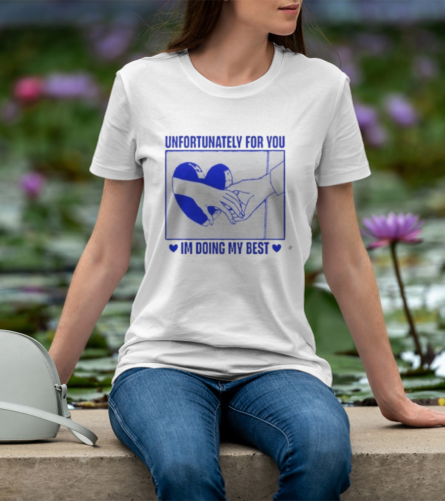 Unfortunately For You I'm Doing My Best Heart And Hands T-Shirt