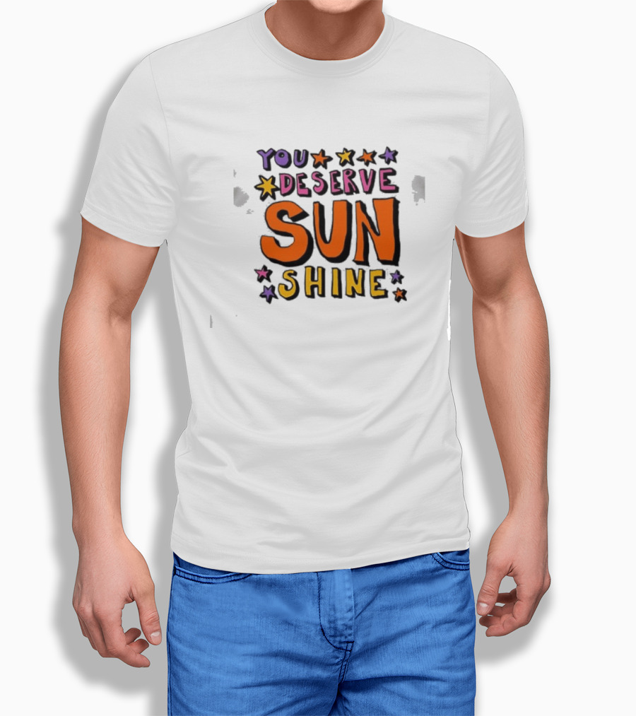 You Deserve Sun Shine Positive Message Graphic With Stars T-Shirt