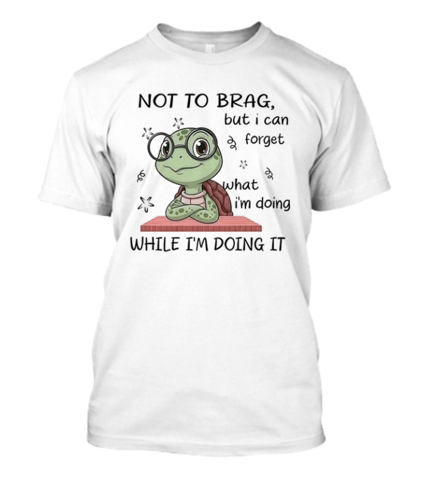 Not To Brag But I Can Forget What I'm Doing While I'm Doing It T-Shirt