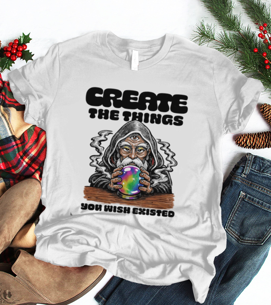Create The Things You Wish Existed Wizard With Crystal Ball T-Shirt
