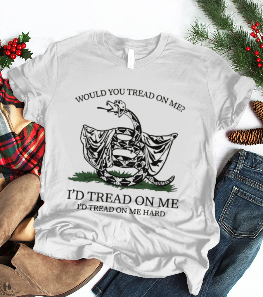 Would You Tread On Me I'd Tread On Me Hard Snake T-Shirt