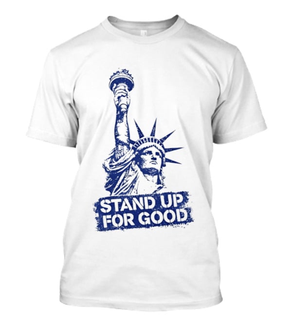 Stand Up For Good Statue Of Liberty Iconic Representation T-Shirt