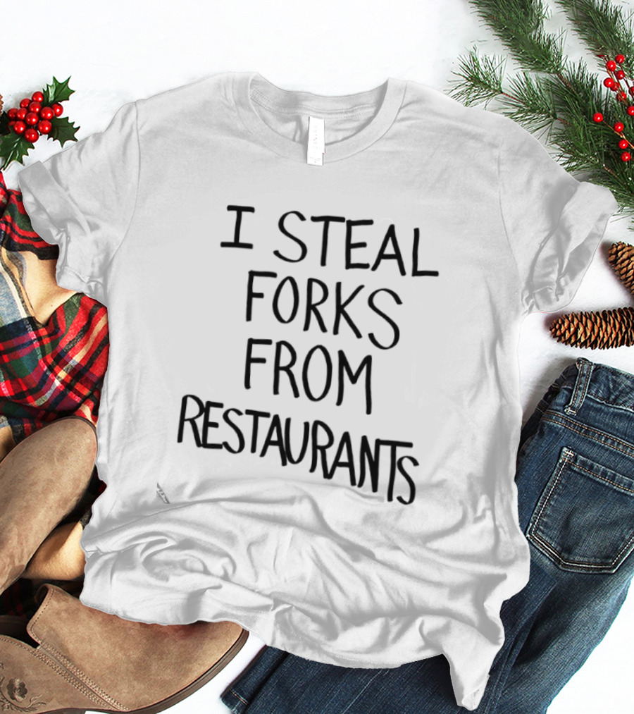 I Steal Forks From Restaurants T-Shirt