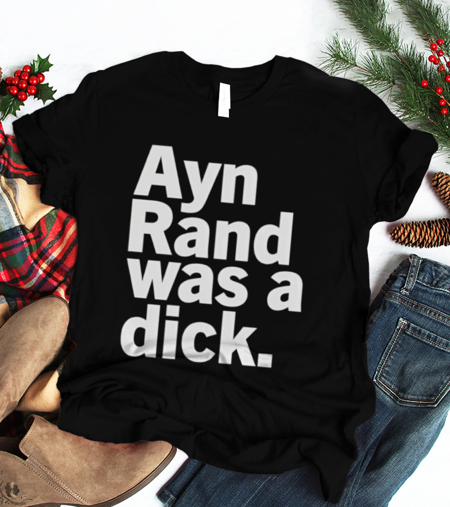 Ayn Rand Was A Dick T-Shirt