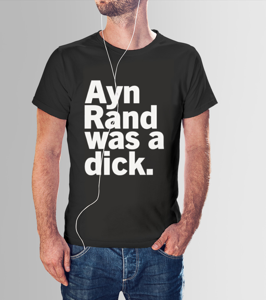 Ayn Rand Was A Dick T-Shirt