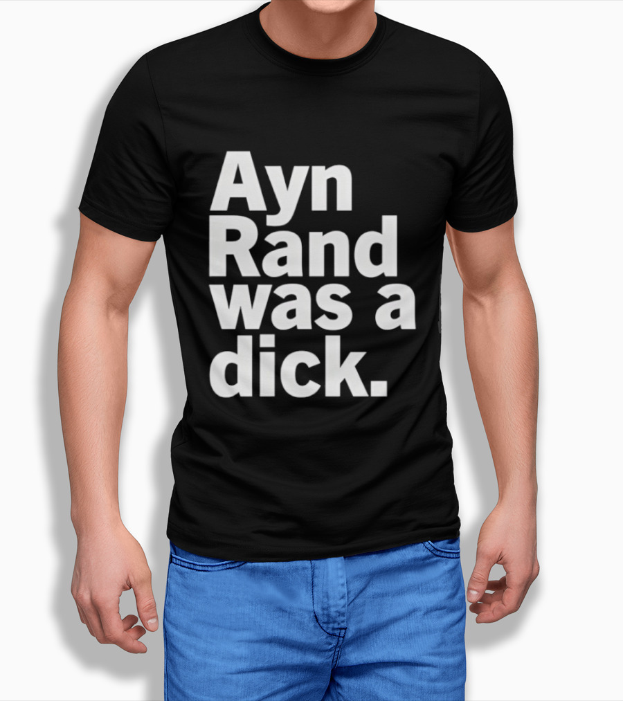 Ayn Rand Was A Dick T-Shirt