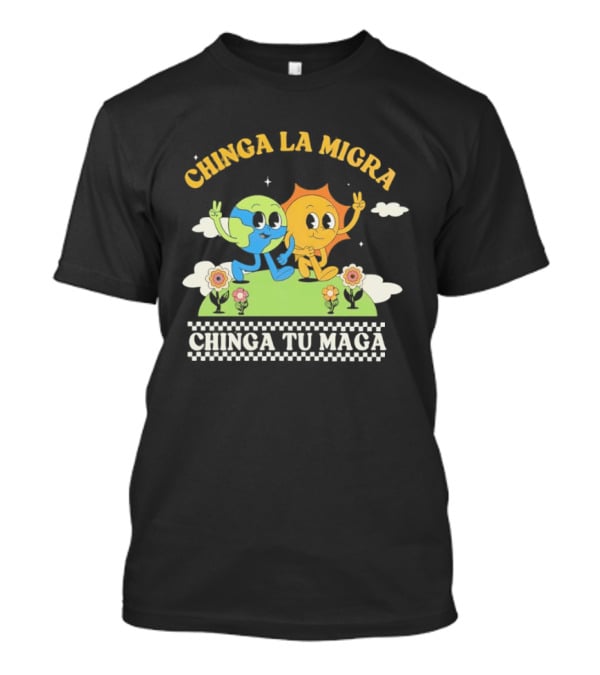 Chinga La Migra Chinga Tu Maga Earth Sun Human Friends T-Shirt