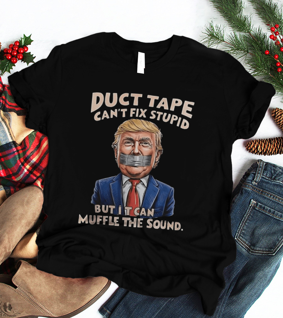 Duct Tape Can't Fix Stupid Trump Muffle The Sound T-Shirt