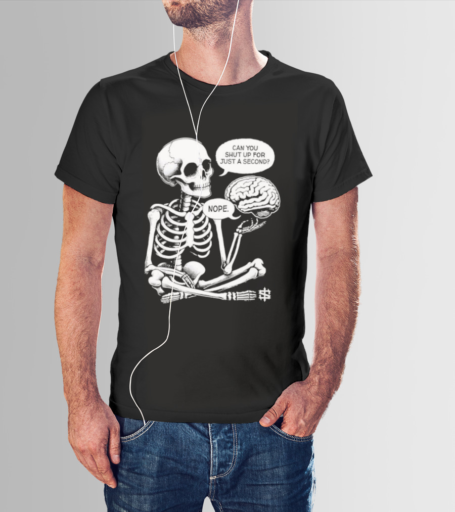 Skeleton Can You Shut Up For Just A Second Brain Said Nope T-Shirt