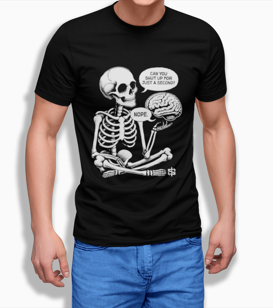 Skeleton Can You Shut Up For Just A Second Brain Said Nope T-Shirt