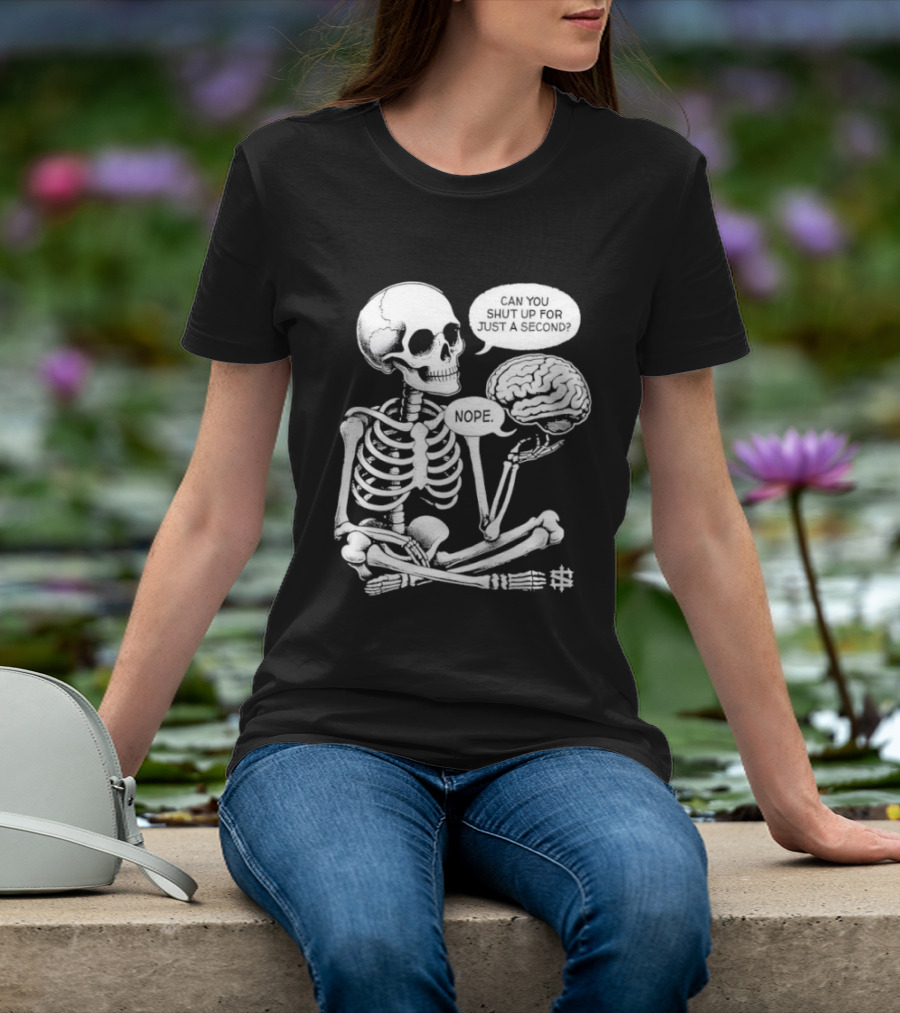 Skeleton Can You Shut Up For Just A Second Brain Said Nope T-Shirt