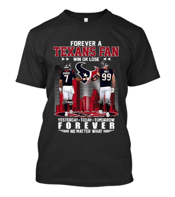 Forever A Texans Fan Stroud And Watt Win Or Lose Yesterday Today Tomorrow No Matter What T-Shirt