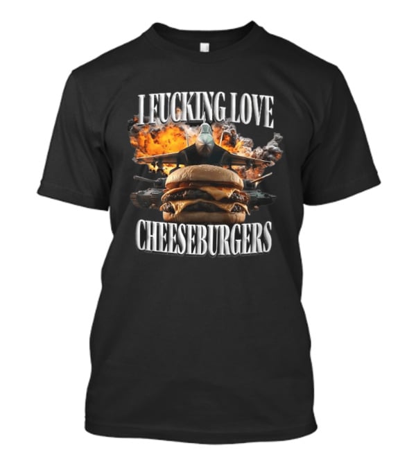 I Fucking Love Cheeseburgers Jet Explosion Tank Battle T-Shirt