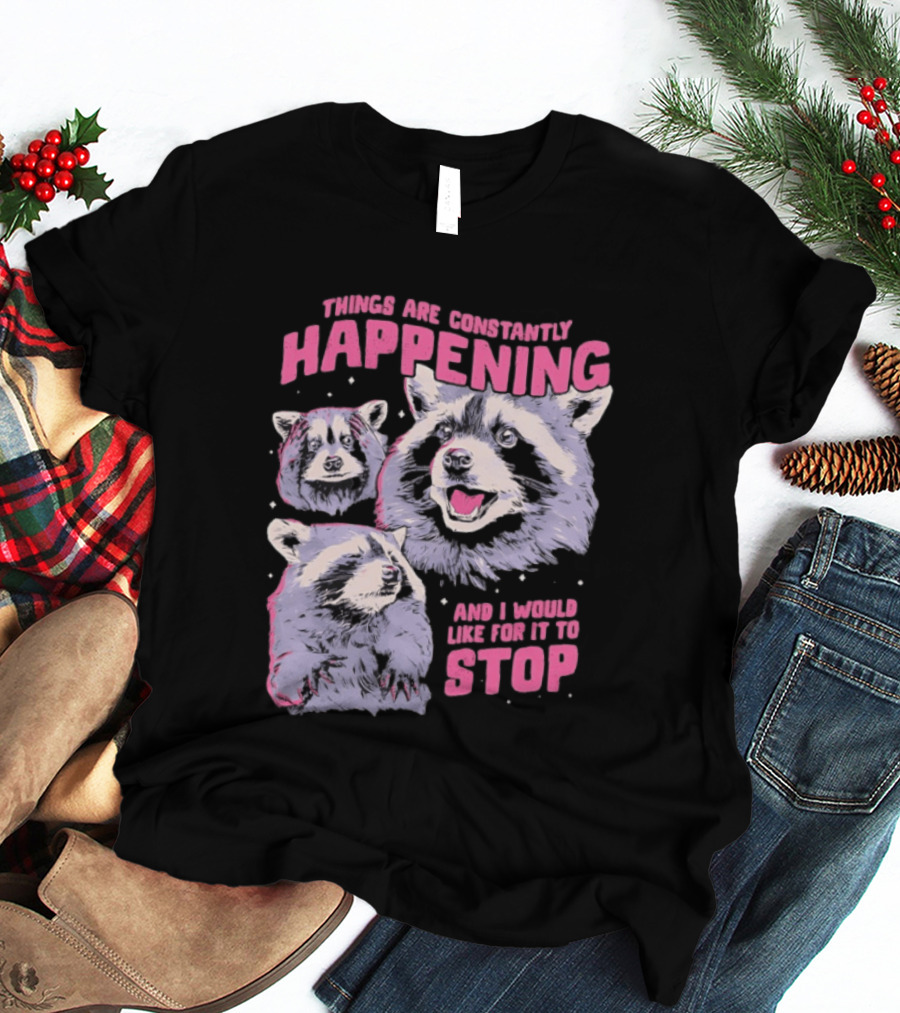 Three Raccoons Things Are Constantly Happening And I Would Like For It To Stop T-Shirt