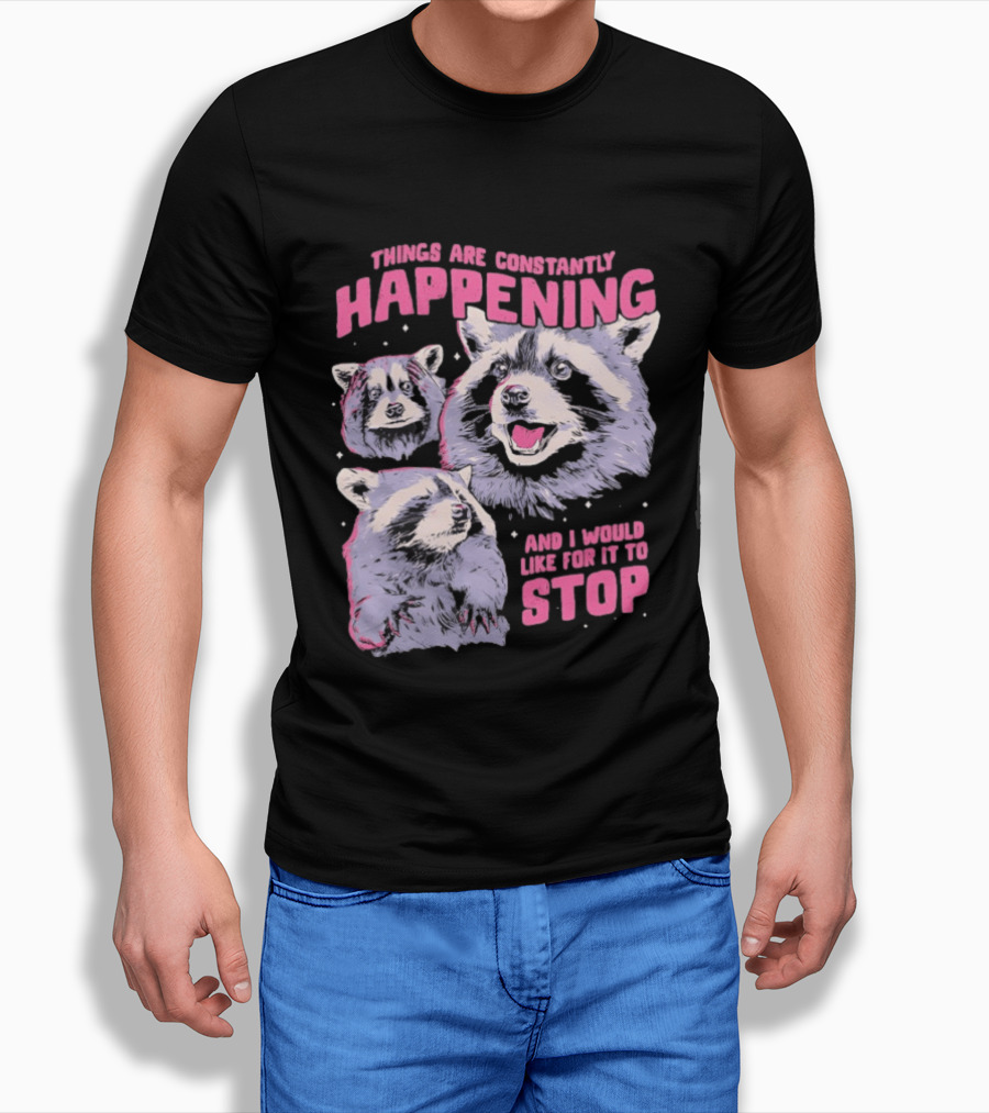 Three Raccoons Things Are Constantly Happening And I Would Like For It To Stop T-Shirt
