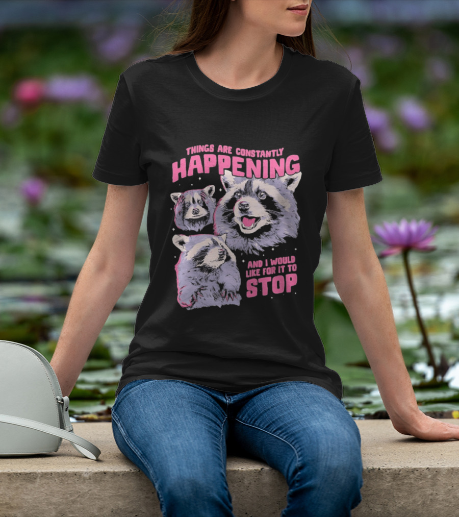 Three Raccoons Things Are Constantly Happening And I Would Like For It To Stop T-Shirt