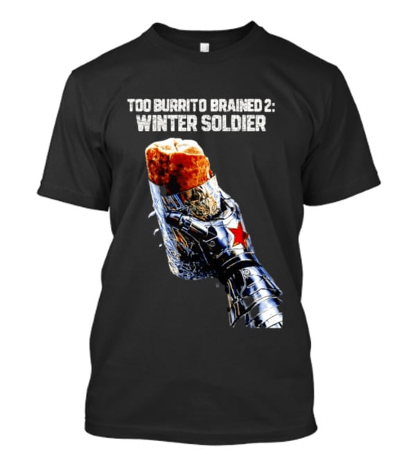 Too Burrito Brained 2 Winter Soldier Captain America T-Shirt