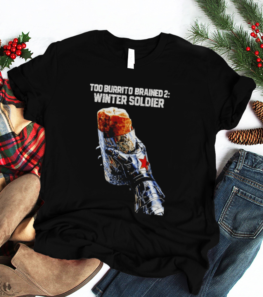 Too Burrito Brained 2 Winter Soldier Captain America T-Shirt