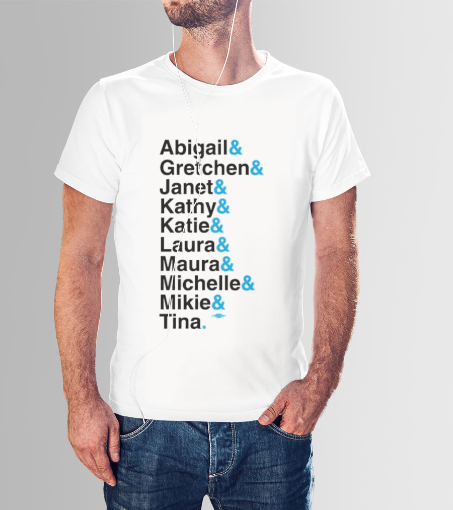Abigail Gretchen Janet Kathy Katie Laura Maura Michelle Mike Tina T-Shirt
