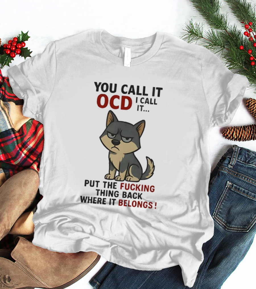 You Call It OCD I Call It Put The Fucking Thing Back Where It Belongs Husky T-Shirt