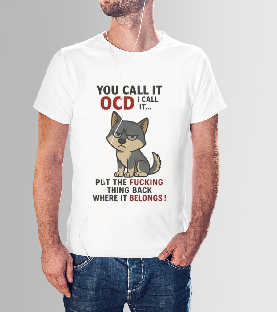 You Call It OCD I Call It Put The Fucking Thing Back Where It Belongs Husky T-Shirt