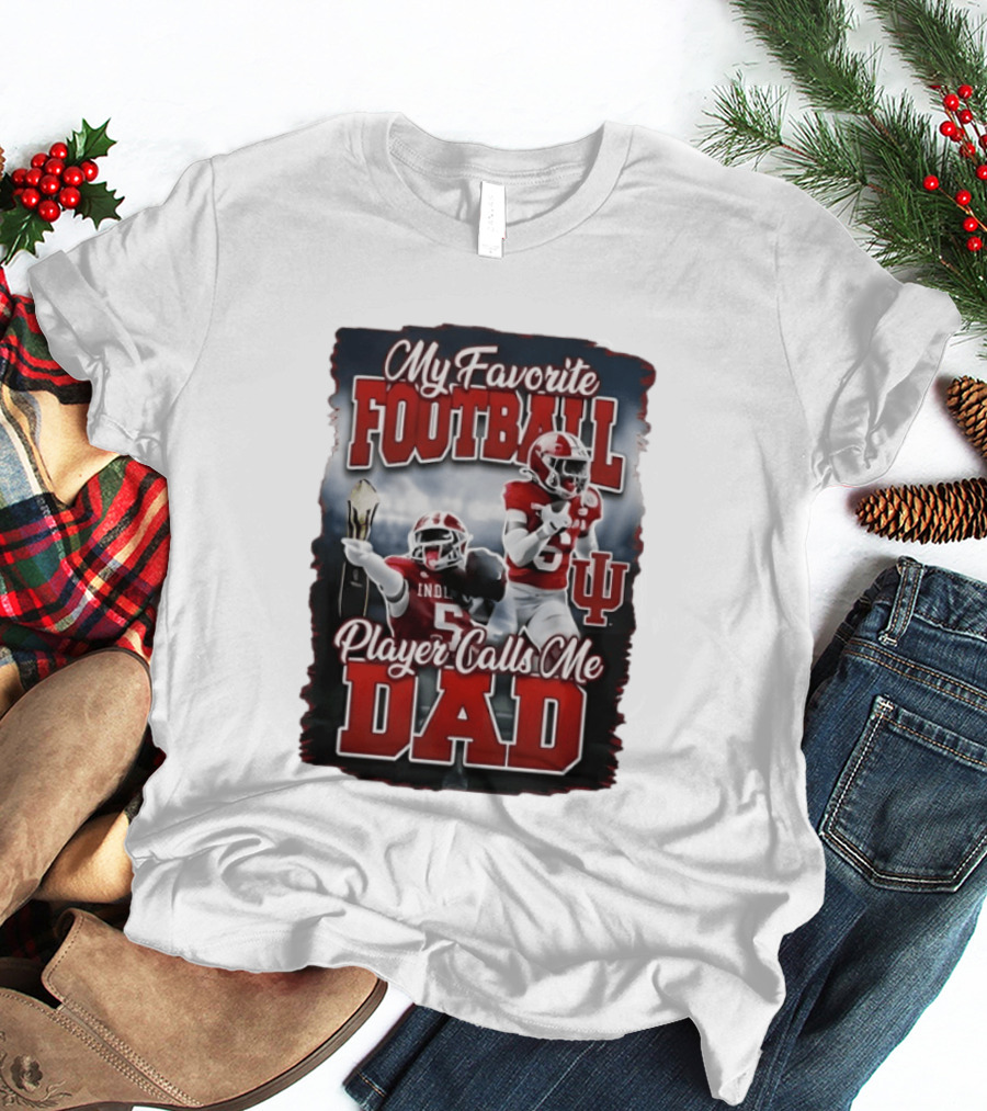 Indiana Hoosiers My Favorite Football Player Calls Me Dad T-Shirt