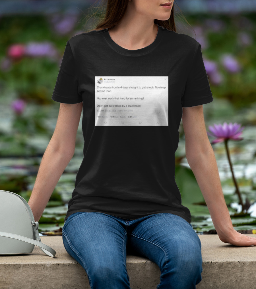 Crackheads Hustle No Sleep No Food Dedication To Get A Rock T-Shirt