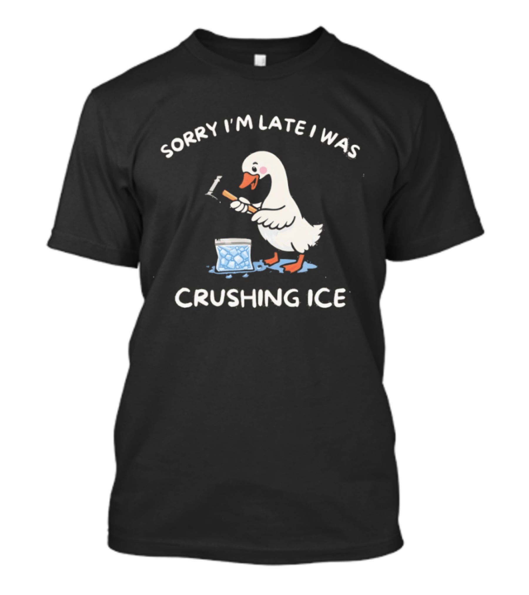 Sorry I'm Late I Was Crushing Ice Duck T-Shirt