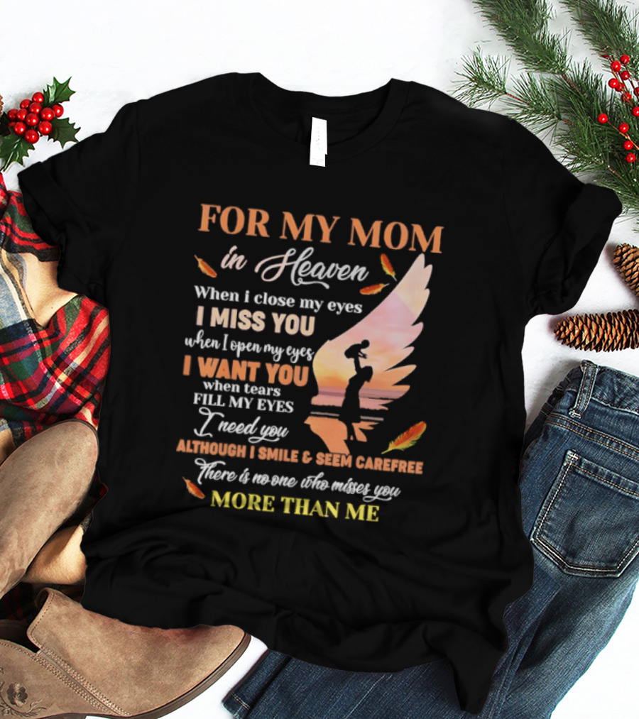 For My Mom In Heaven When I Close My Eyes I Miss You More Than Me T-Shirt