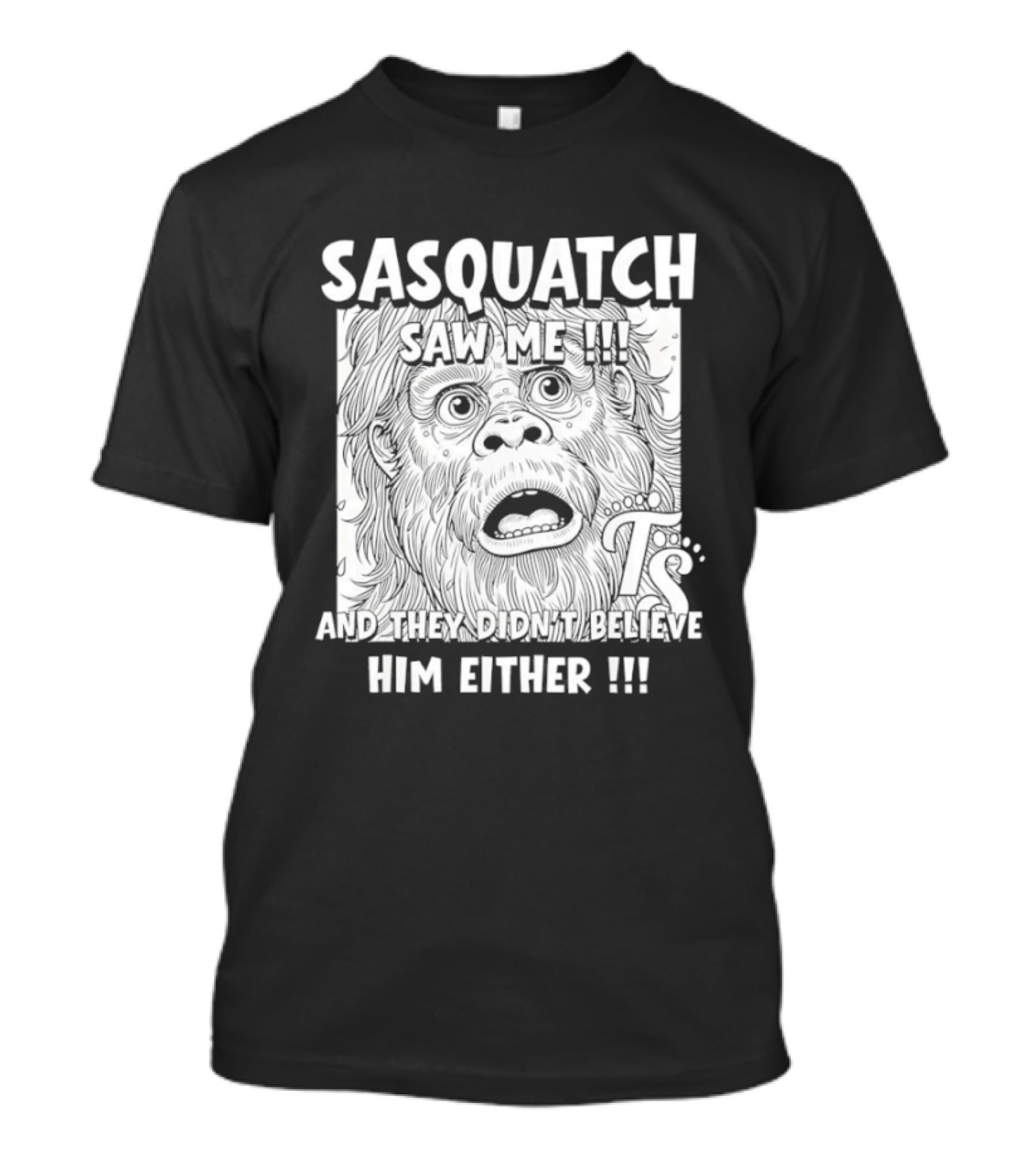 Sasquatch Saw Me And They Didn't Believe Him Either T-Shirt