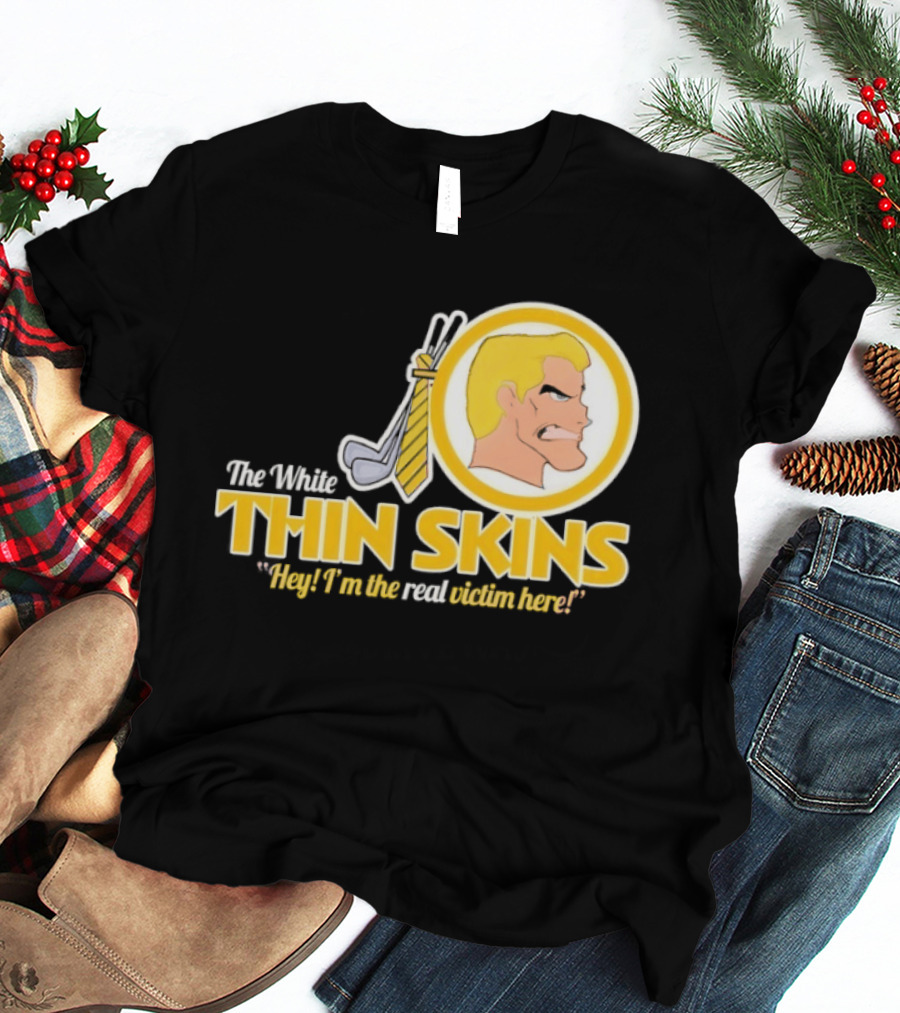 The White Thin Skins Hey I'm The Real Victim Here T-Shirt