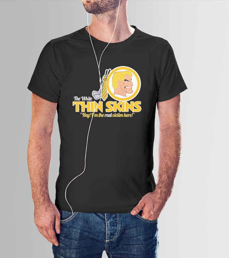 The White Thin Skins Hey I'm The Real Victim Here T-Shirt