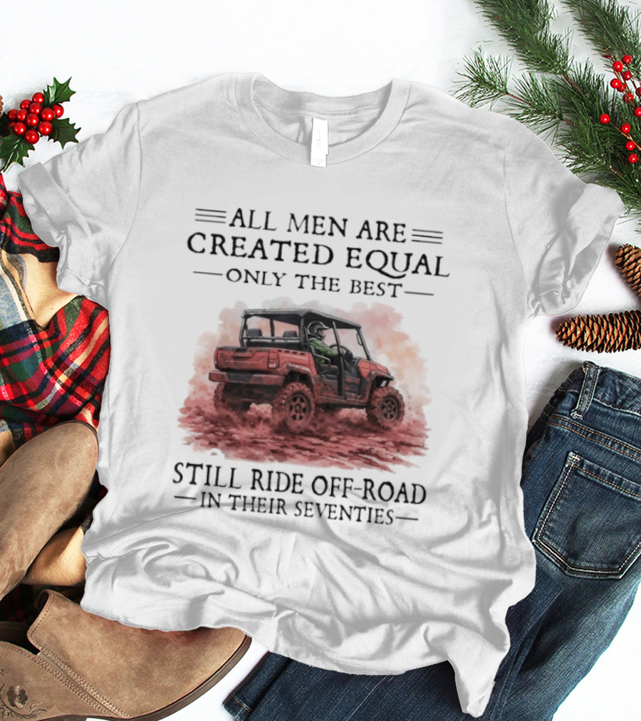All Men Are Created Equal Only The Best Still Ride Off Road In Their Seventies T-Shirt