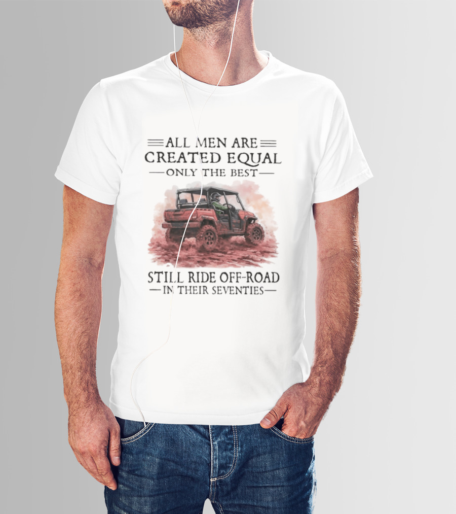 All Men Are Created Equal Only The Best Still Ride Off Road In Their Seventies T-Shirt