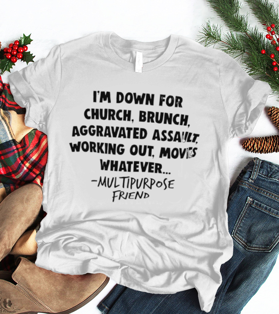 Multipurpose Friend I'm Down For Church Brunch Aggravated Assault Working Out Movies Whatever T-Shirt