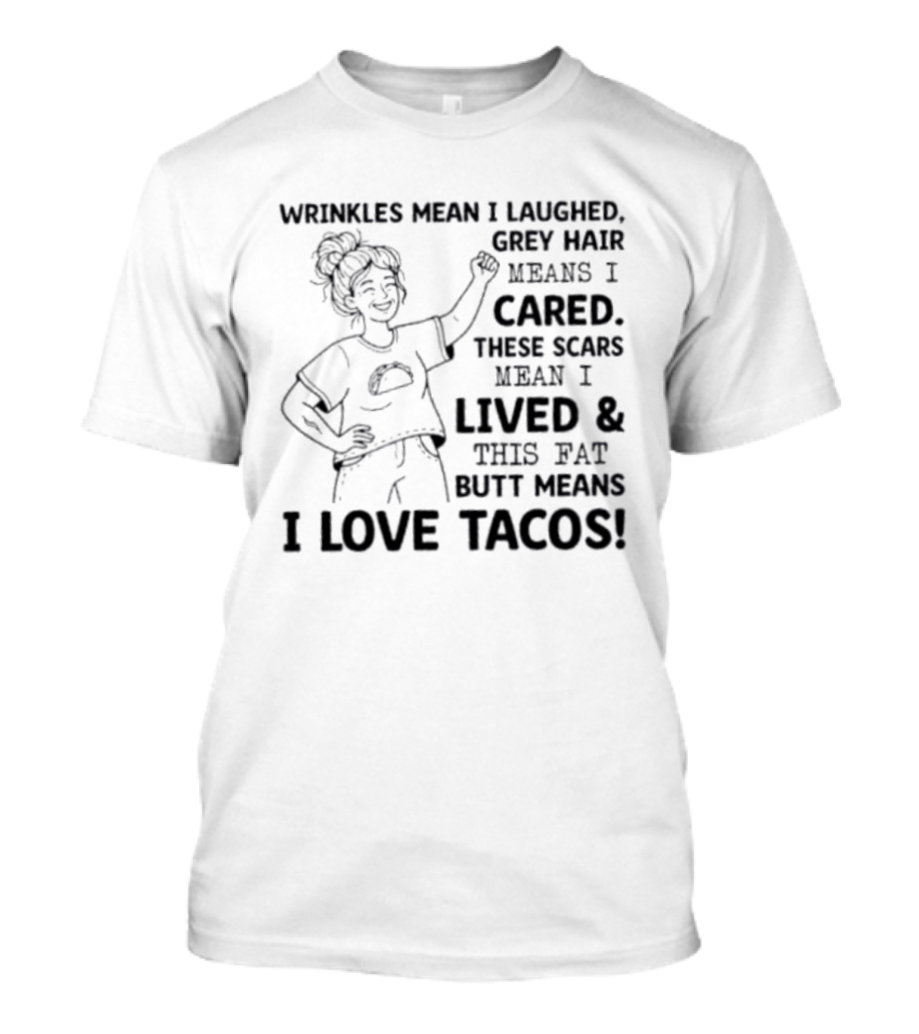 Women Wrinkles Mean I Laughed Grey Hair Means I Cared These Scars Mean I Lived And This Fat Butt Means I Love Tacos T-Shirt