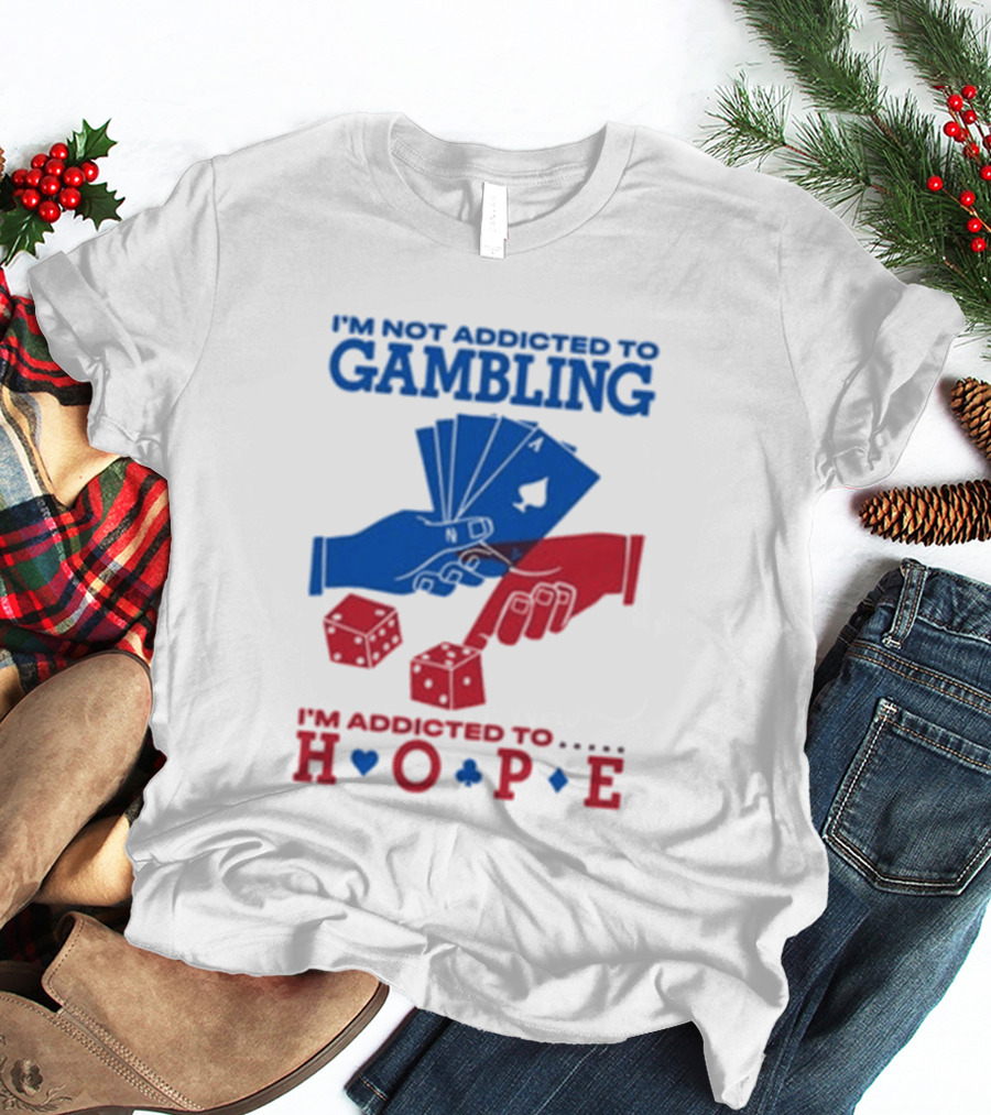 I'm Not Addicted To Gambling I'm Addicted To Hope Playing Cards Dice T-Shirt
