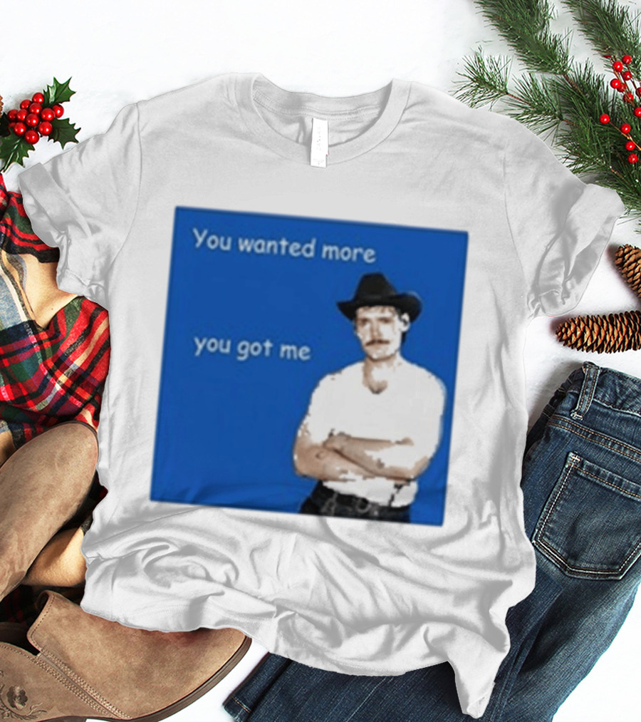 You Wanted More You Got Me James Marriott Cowboy Hat T-Shirt