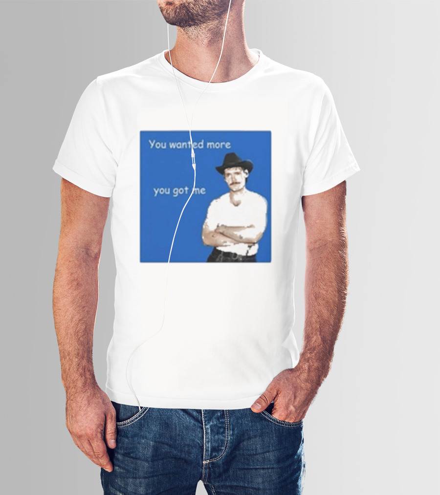 You Wanted More You Got Me James Marriott Cowboy Hat T-Shirt