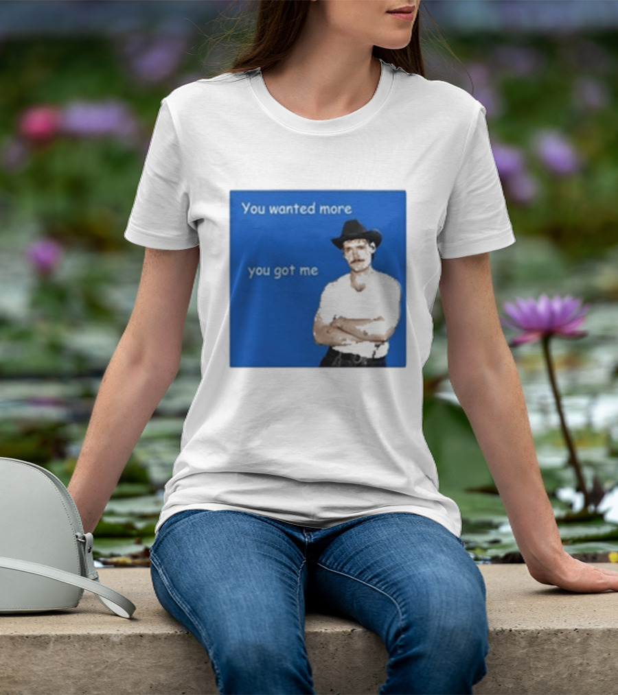 You Wanted More You Got Me James Marriott Cowboy Hat T-Shirt