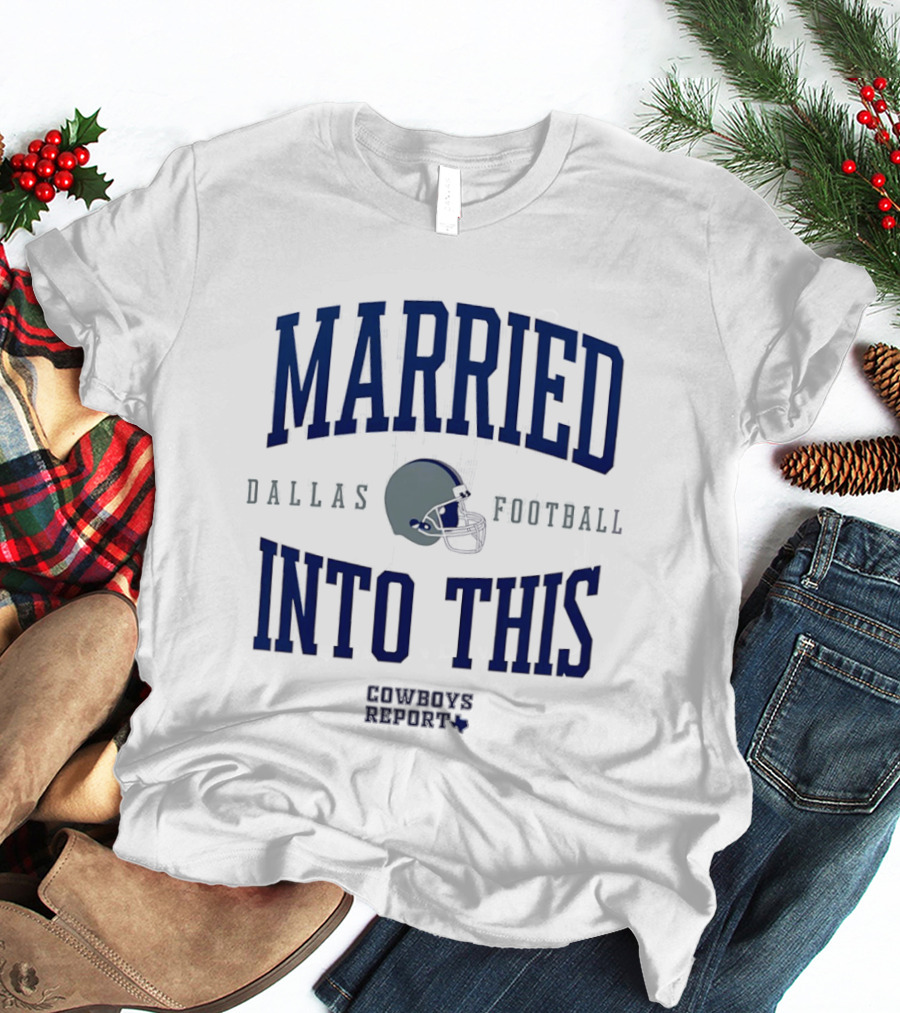 Married Into This Dallas Football Cowboys Report 2026 T-Shirt